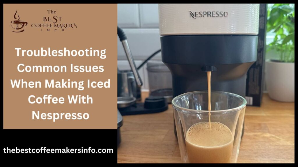 Troubleshooting Common Issues When Making Iced Coffee With Nespresso