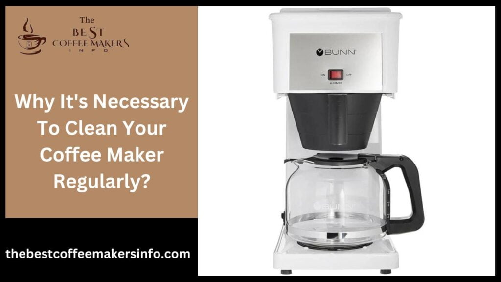 Why It's Necessary To Clean Your Coffee Maker Regularly?