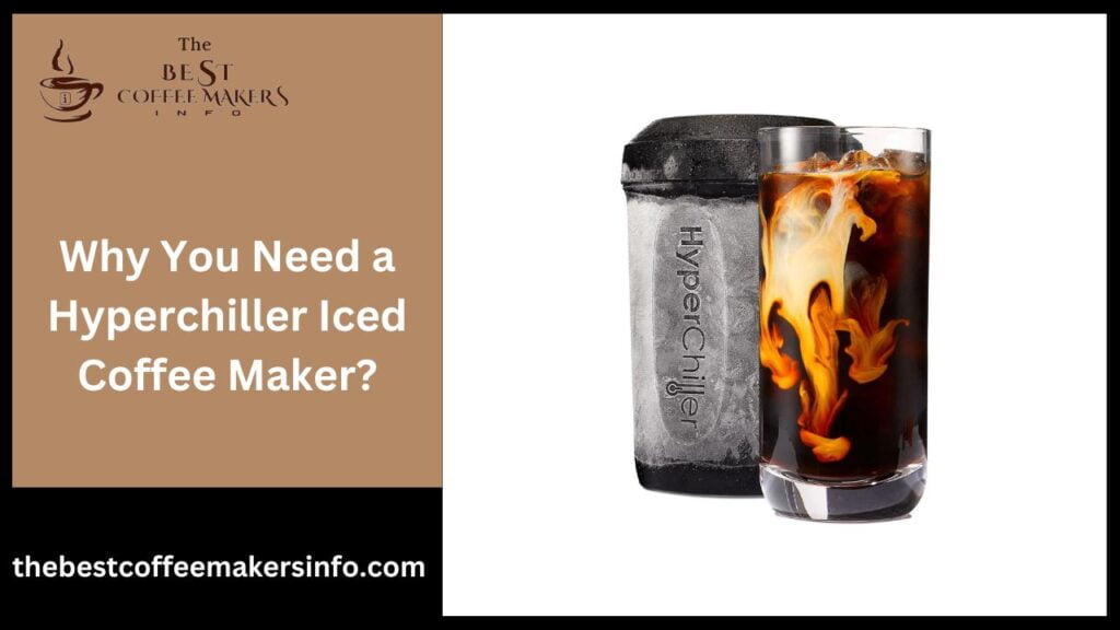 Why You Need a Hyperchiller Iced Coffee Maker?