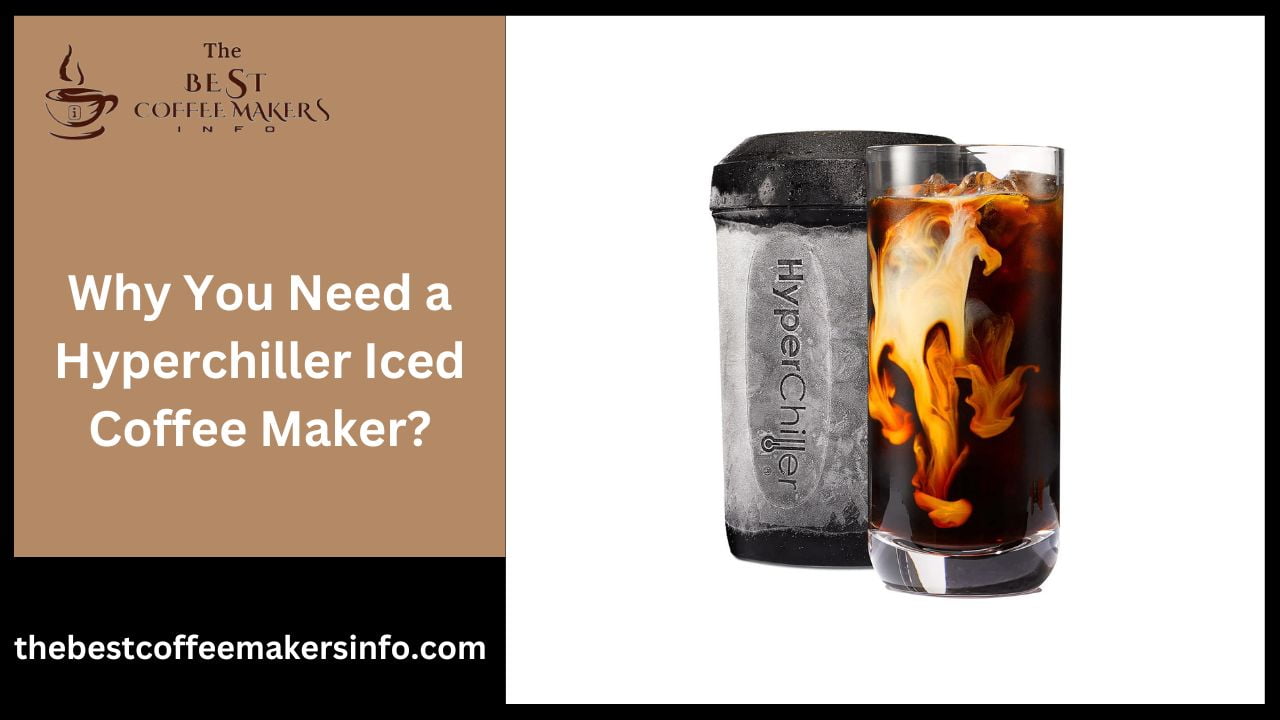 Why You Need a Hyperchiller Iced Coffee Maker?