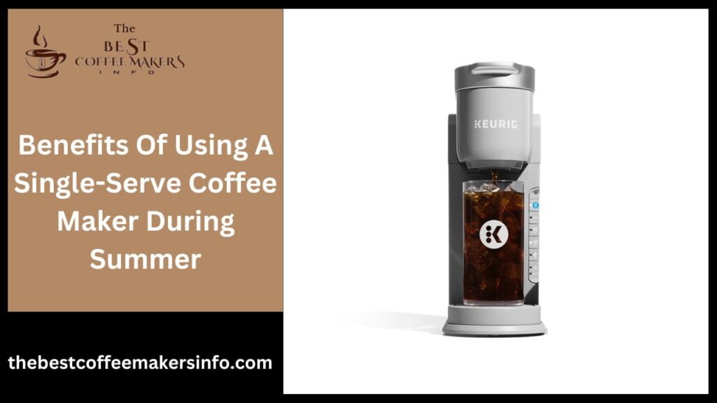Benefits Of Using A Single-Serve Coffee Maker During Summer