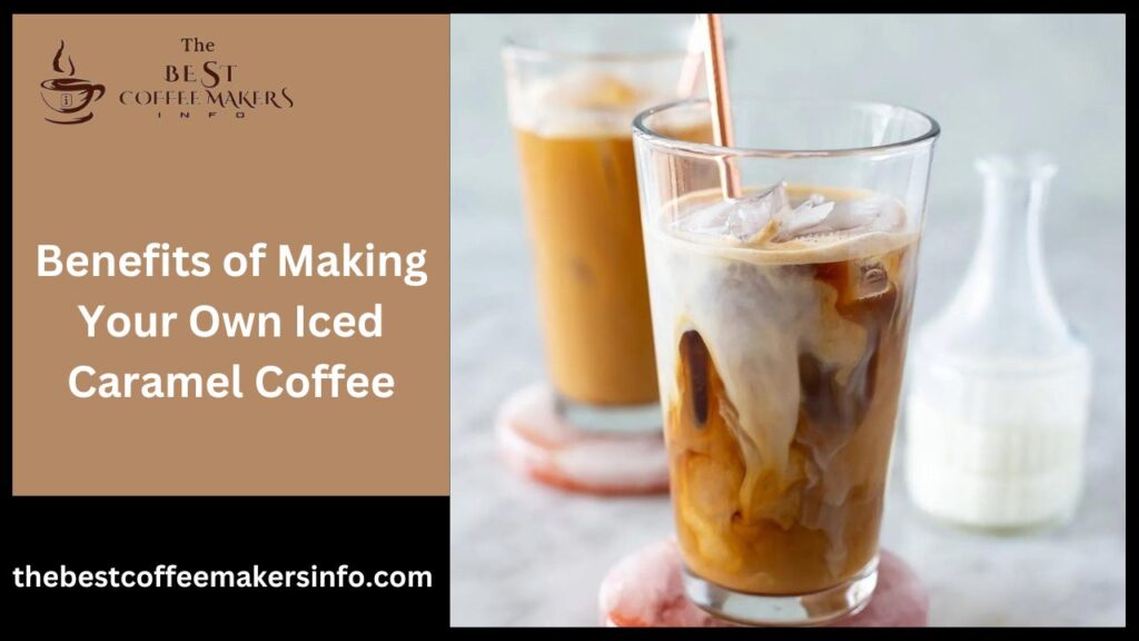 Benefits of Making Your Own Iced Caramel Coffee