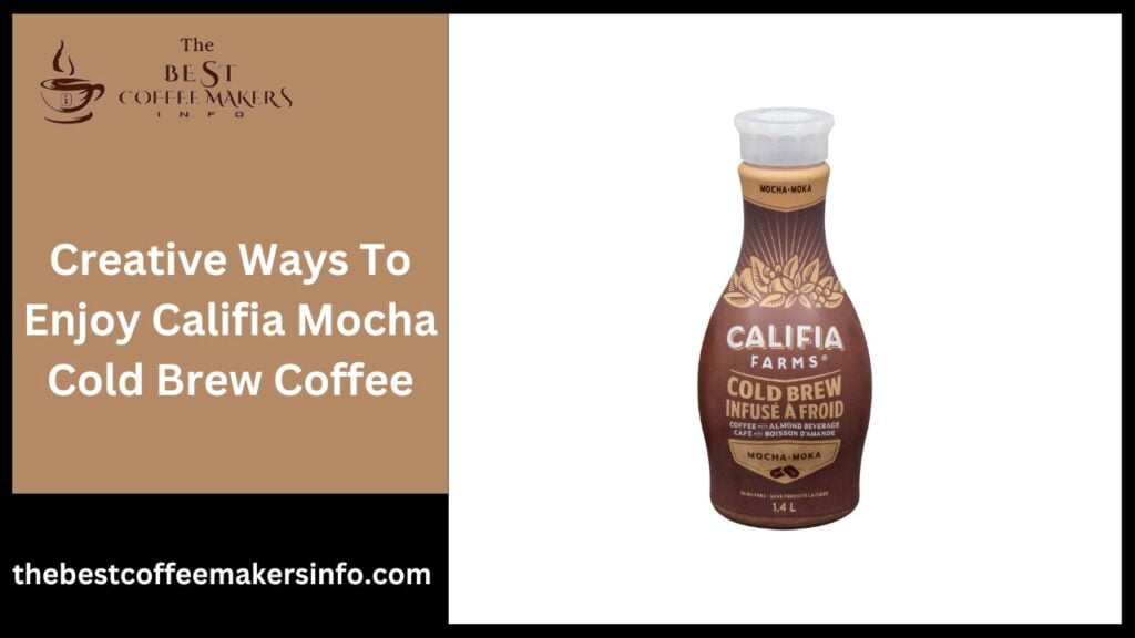 Creative Ways To Enjoy Califia Mocha Cold Brew Coffee