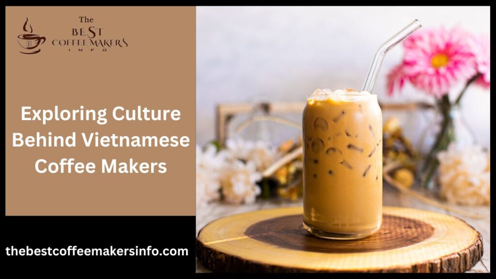 Exploring Culture Behind Vietnamese Coffee Makers
