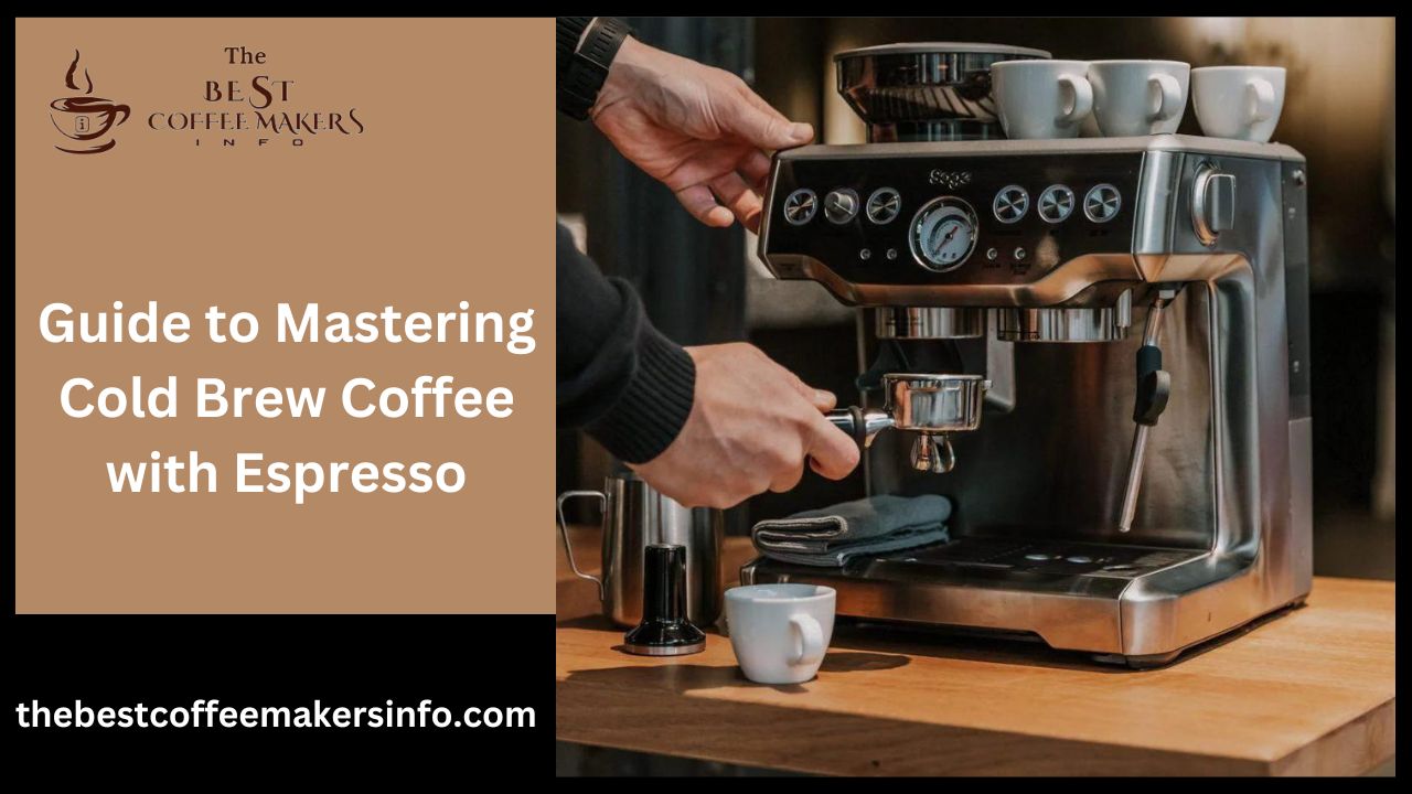 Guide to Mastering Cold Brew Coffee with Espresso