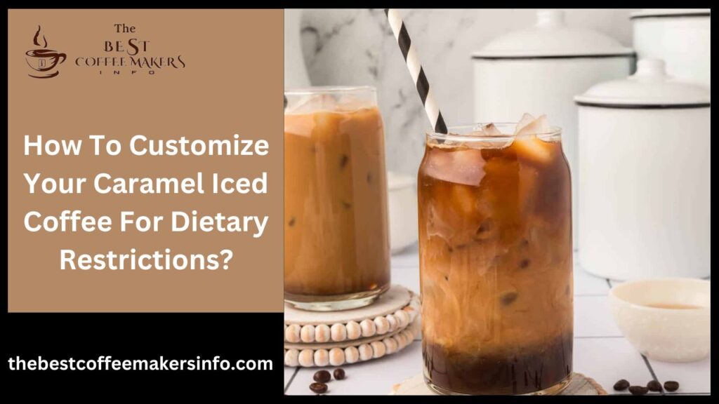 How To Customize Your Caramel Iced Coffee For Dietary Restrictions?