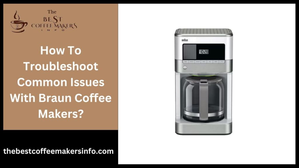 How To Troubleshoot Common Issues With Braun Coffee Makers?