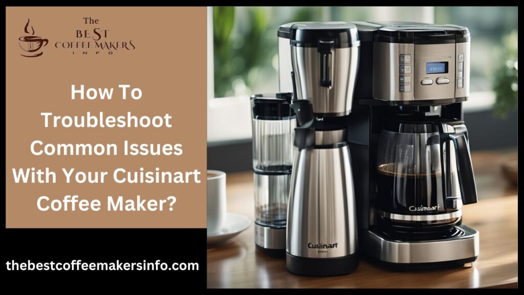How To Troubleshoot Common Issues With Your Cuisinart Coffee Maker?