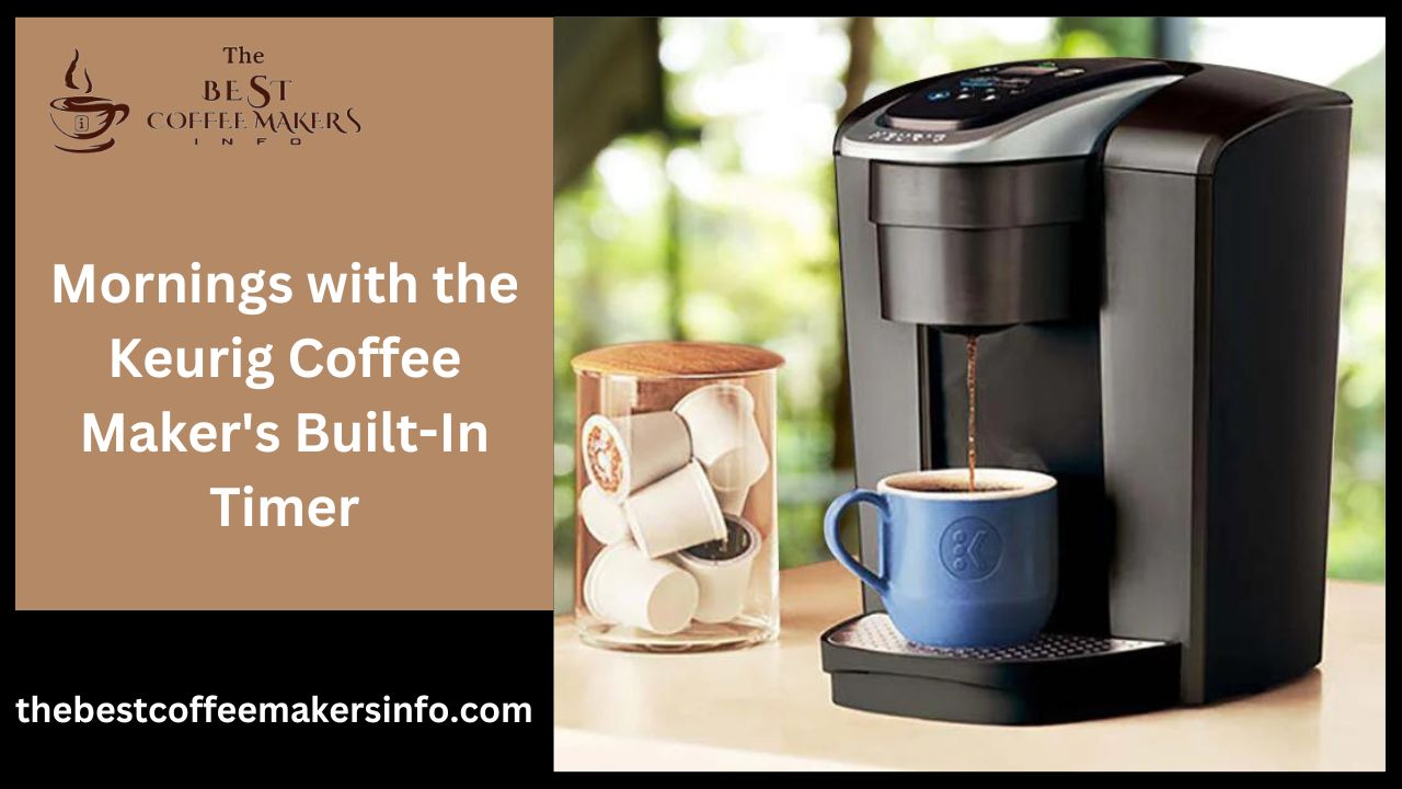 Mornings with the Keurig Coffee Maker's Built-In Timer