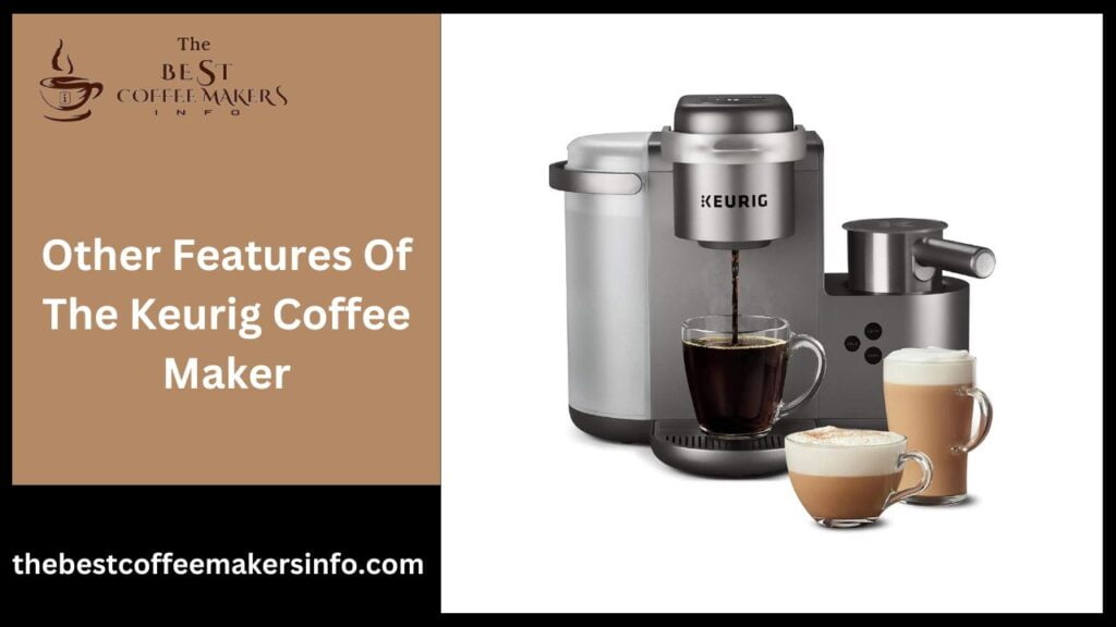 Other Features Of The Keurig Coffee Maker