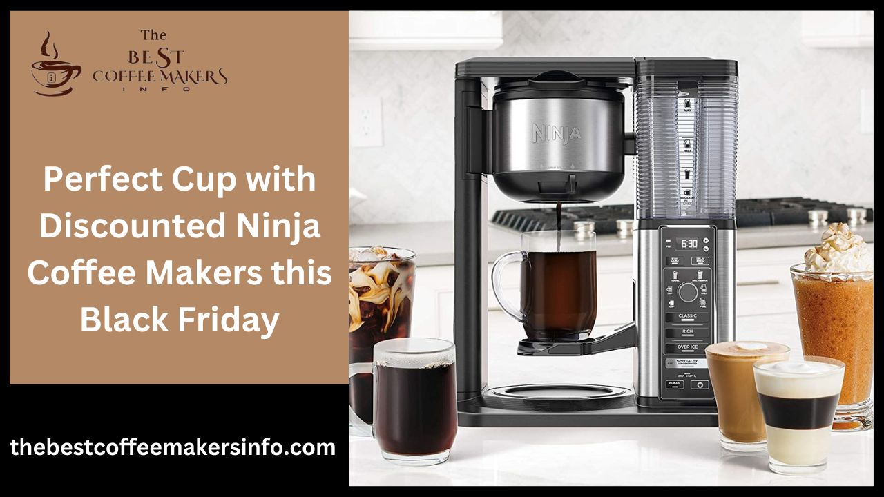Perfect Cup with Discounted Ninja Coffee Makers this Black Friday