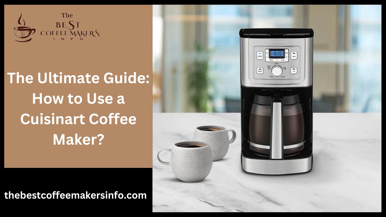 The Ultimate Guide: How to Use a Cuisinart Coffee Maker?