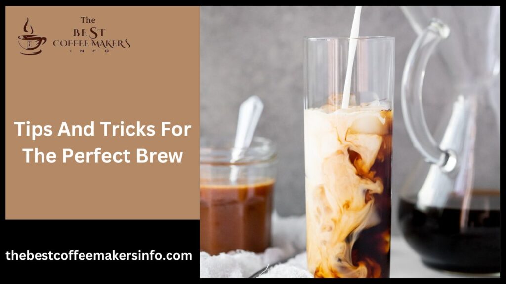 Tips And Tricks For The Perfect Brew