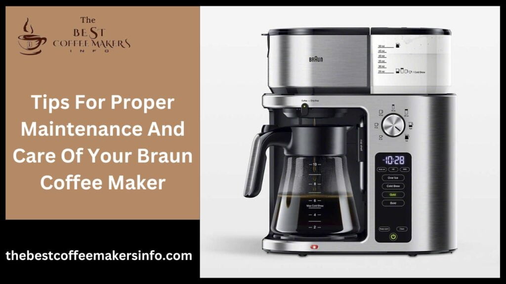 Tips For Proper Maintenance And Care Of Your Braun Coffee Maker