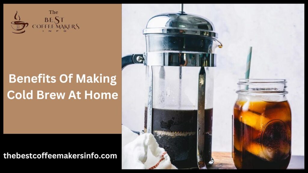 Benefits Of Making Cold Brew At Home