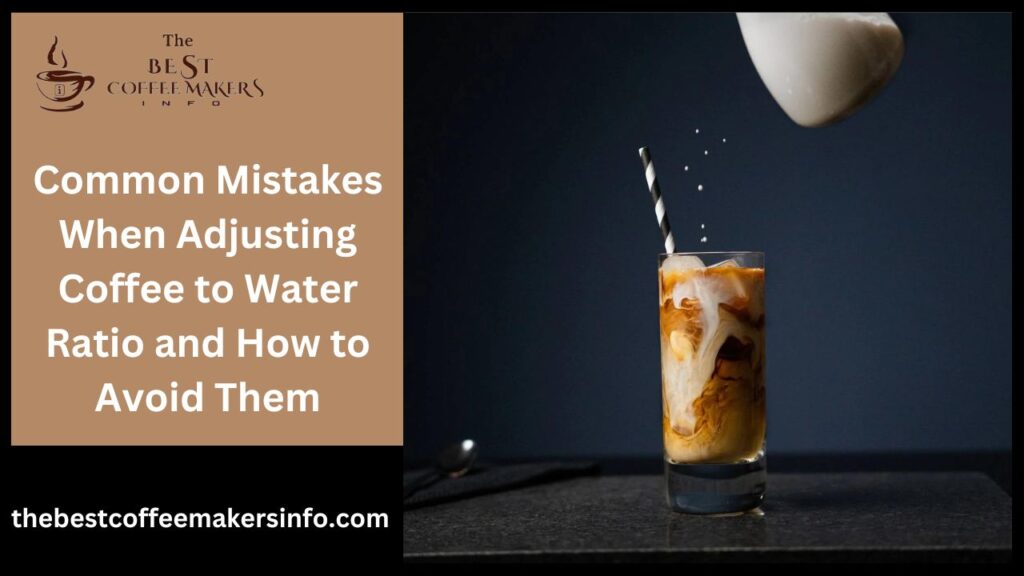 Common Mistakes When Adjusting Coffee to Water Ratio and How to Avoid Them