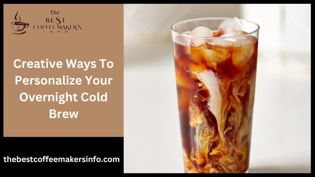 Creative Ways To Personalize Your Overnight Cold Brew