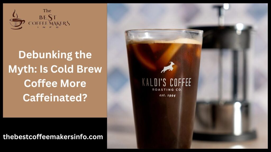 Debunking the Myth: Is Cold Brew Coffee More Caffeinated?