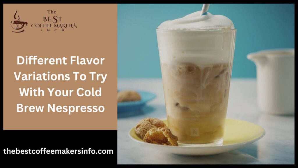 Different Flavor Variations To Try With Your Cold Brew Nespresso