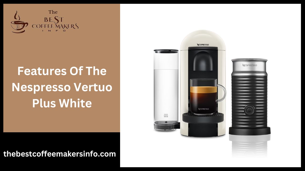 Features Of The Nespresso Vertuo Plus White