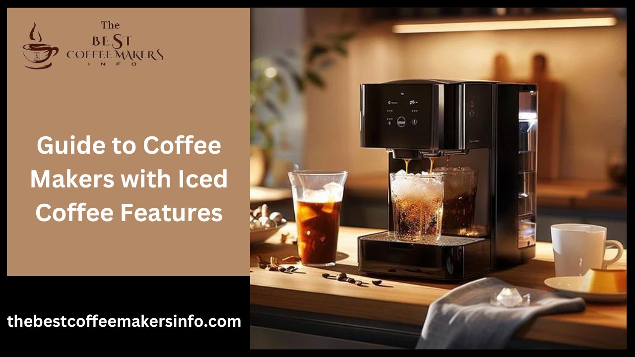 Guide to Coffee Makers with Iced Coffee Features