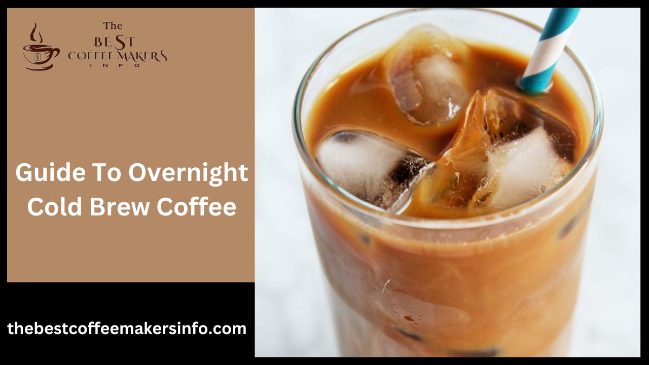 Guide to Overnight Cold Brew Coffee
