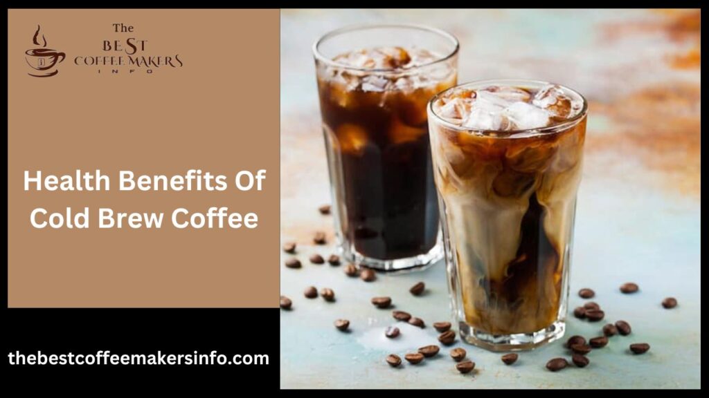 Health Benefits Of Cold Brew Coffee