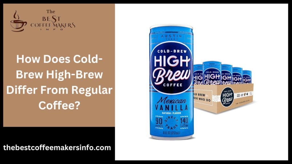 How Does Cold-Brew High-Brew Differ From Regular Coffee?