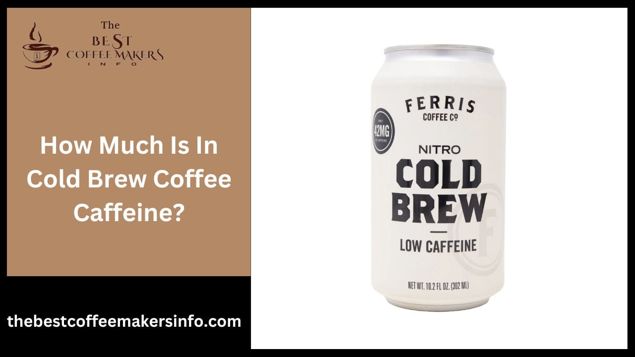 How Much Is In Cold Brew Coffee Caffeine?
