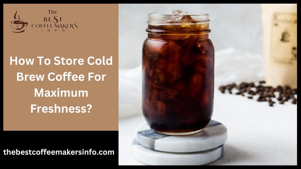 How To Store Cold Brew Coffee For Maximum Freshness?