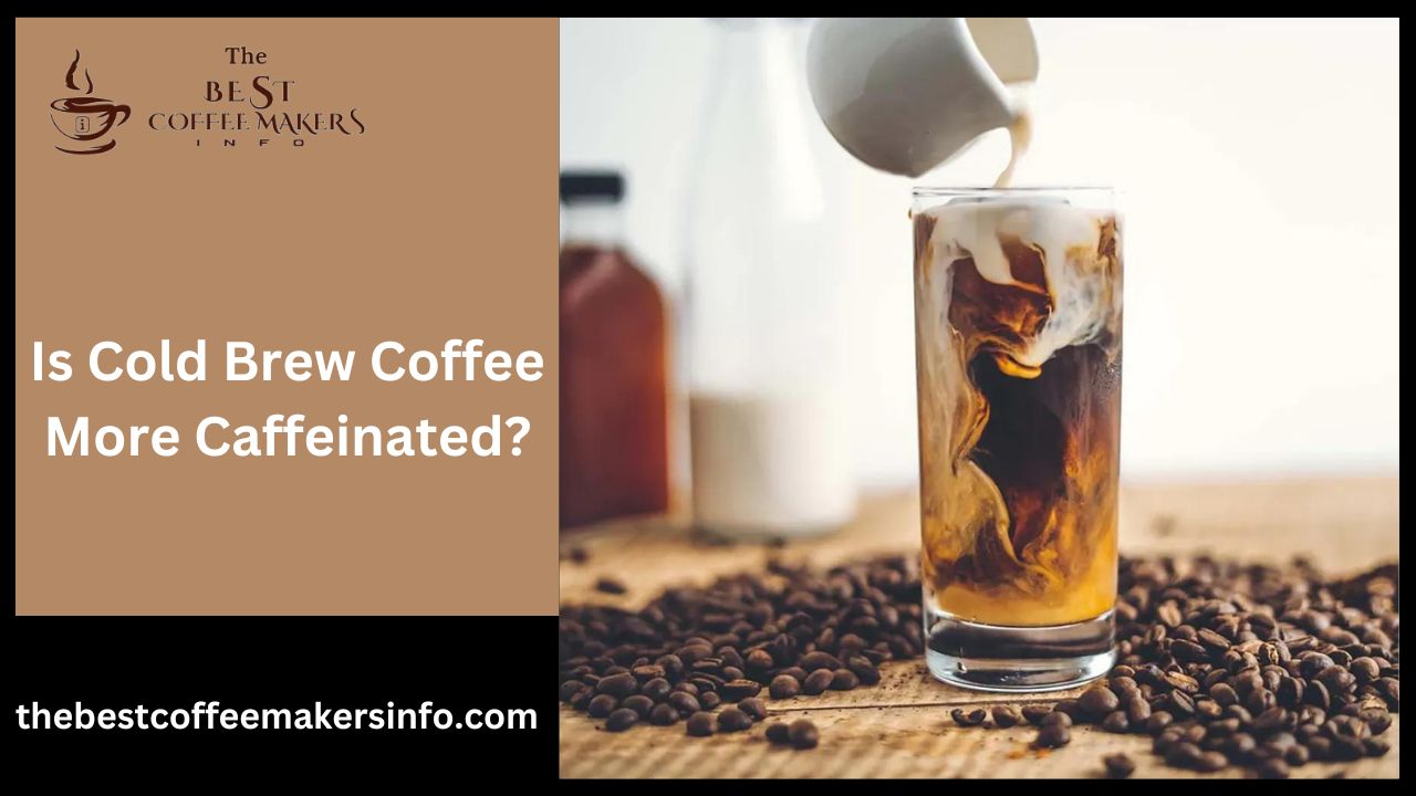Is Cold Brew Coffee More Caffeinated?