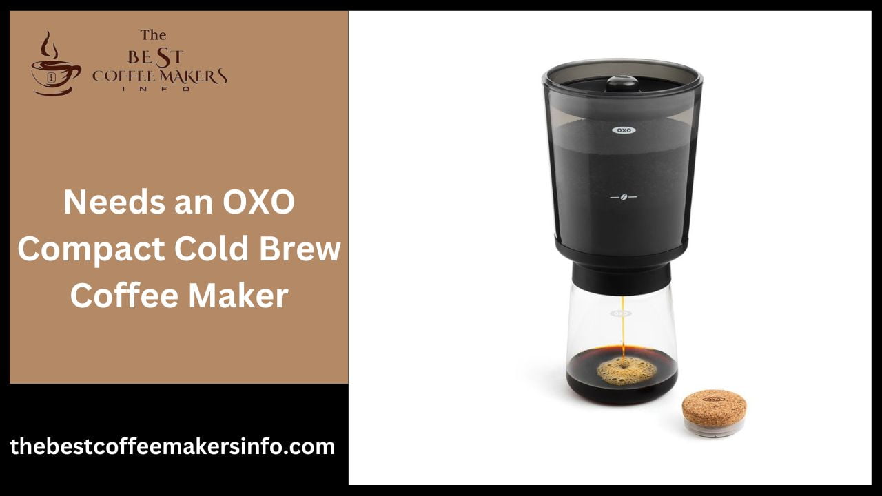 Needs an OXO Compact Cold Brew Coffee Maker
