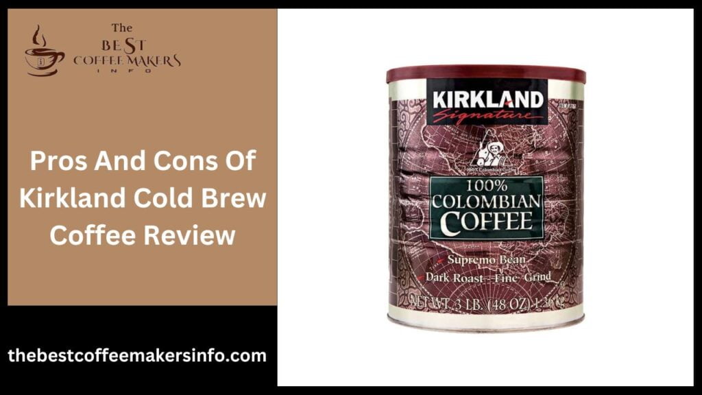 Pros And Cons Of Kirkland Cold Brew Coffee Review