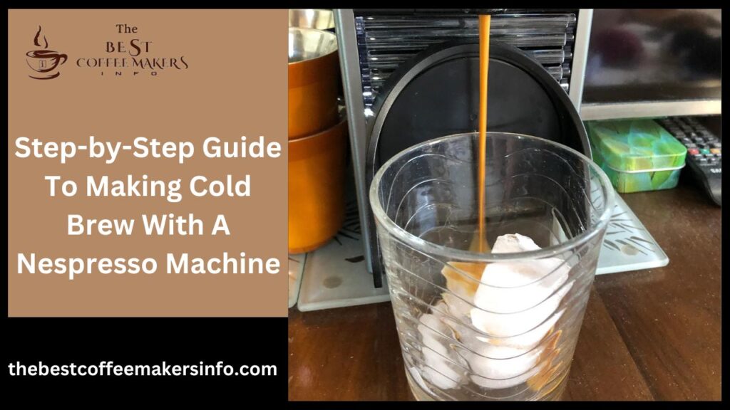 Step-by-Step Guide To Making Cold Brew With A Nespresso Machine
