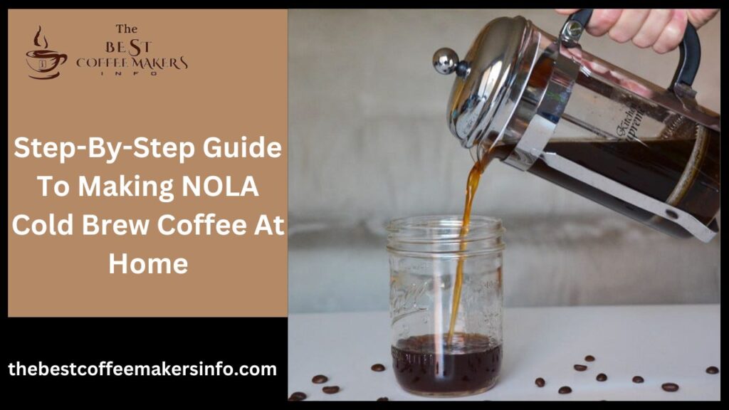 Step-by-Step Guide to Making NOLA Cold Brew Coffee at Home