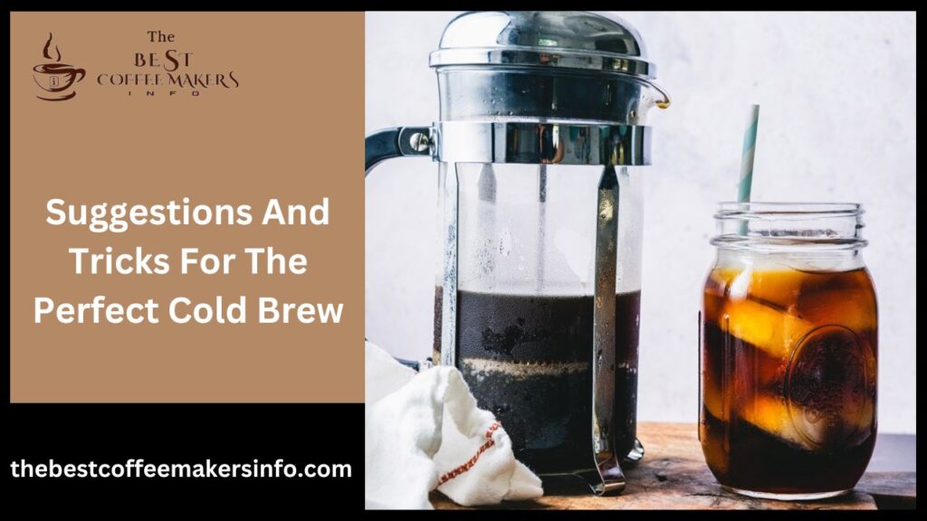Suggestions And Tricks For The Perfect Cold Brew