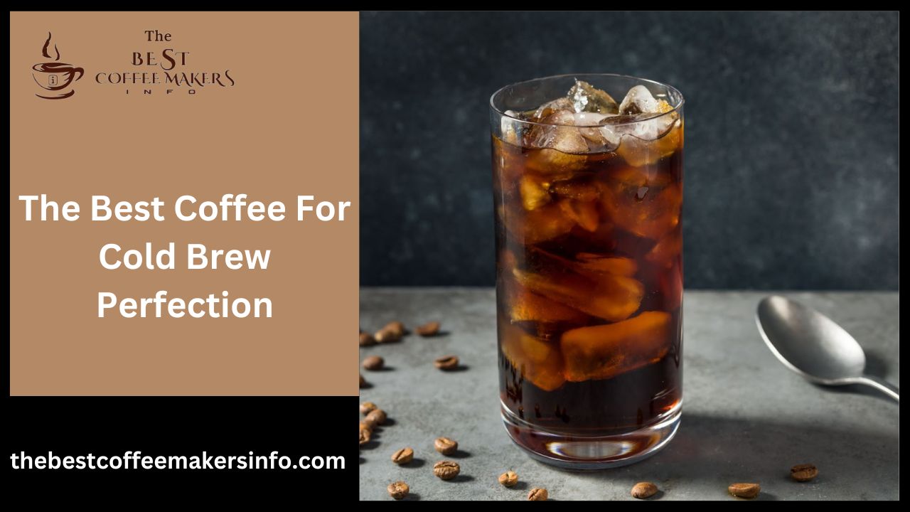 The Best Coffee For Cold Brew Perfection