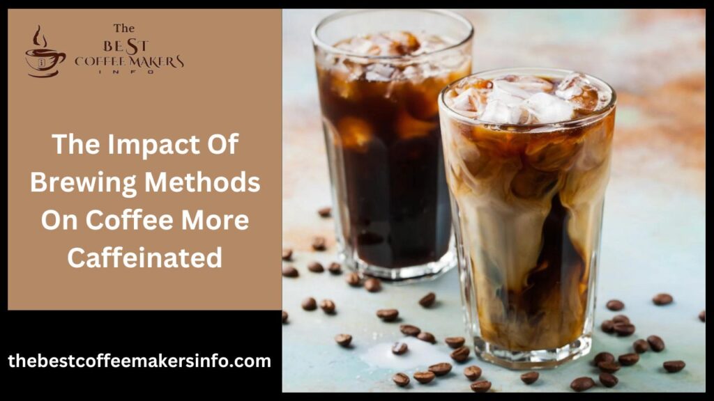 The Impact Of Brewing Methods On Coffee More Caffeinated