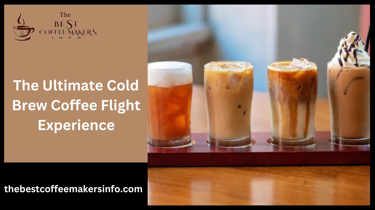 The Ultimate Cold Brew Coffee Flight Experience