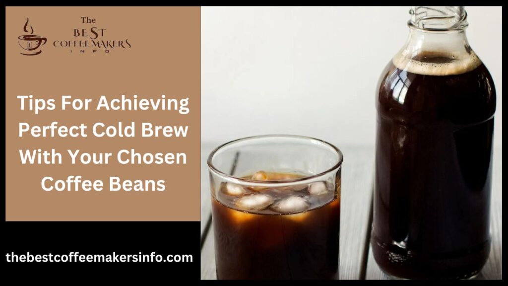 Tips For Achieving Perfect Cold Brew With Your Chosen Coffee Beans