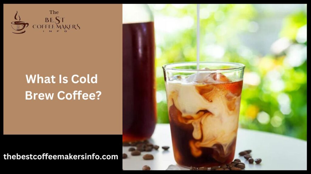 What Is Cold Brew Coffee?