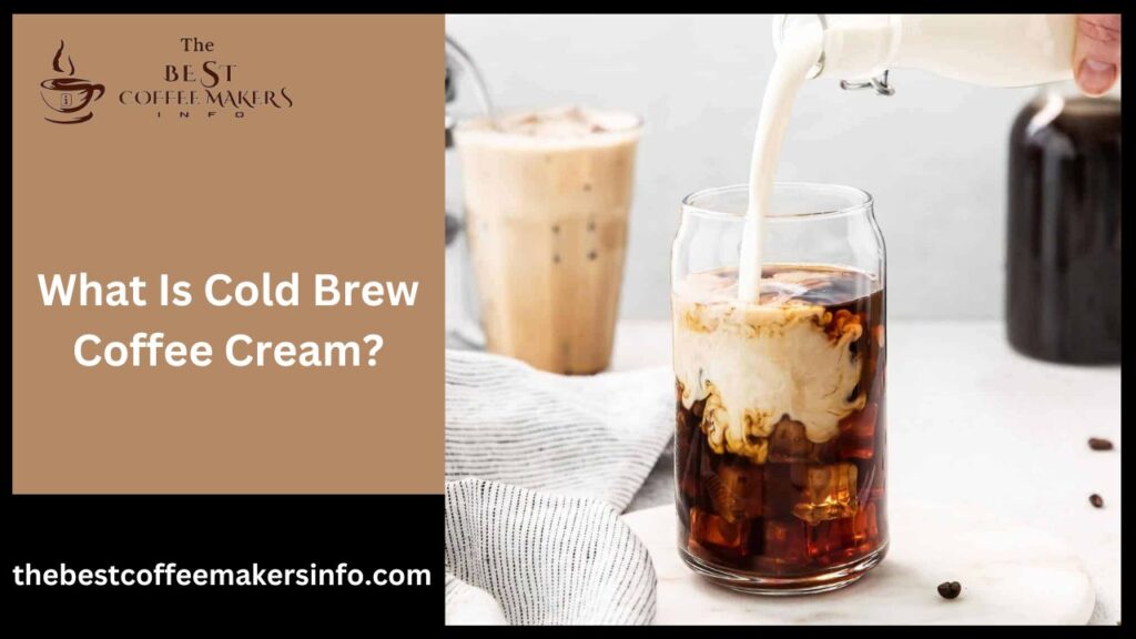 What Is Cold Brew Coffee Cream?