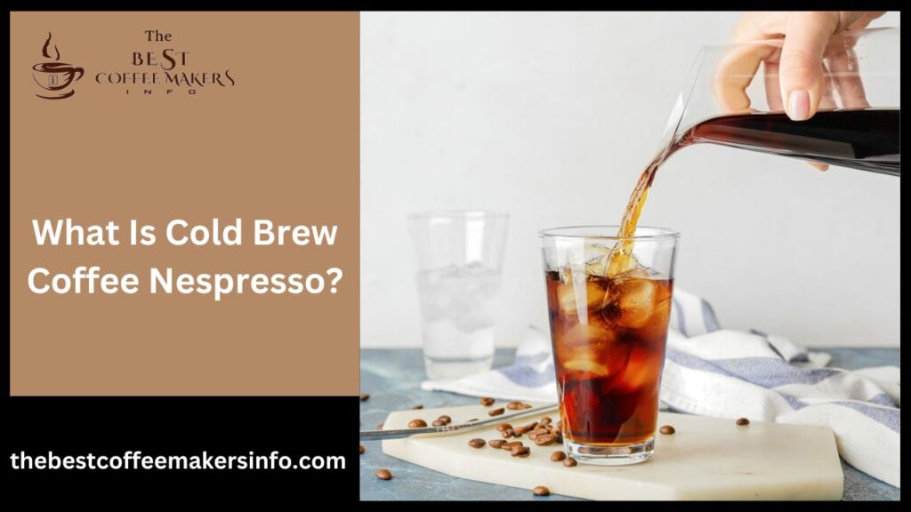 What Is Cold Brew Coffee Nespresso?