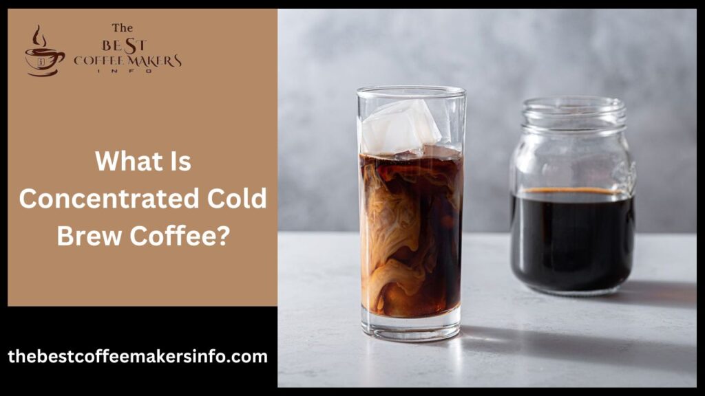 What Is Concentrated Cold Brew Coffee?