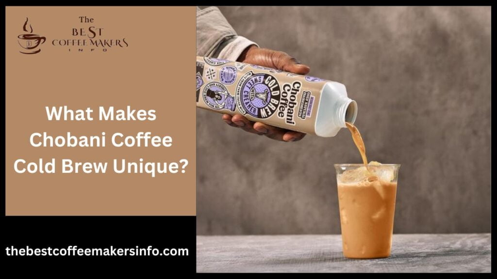 What Makes Chobani Coffee Cold Brew Unique?
