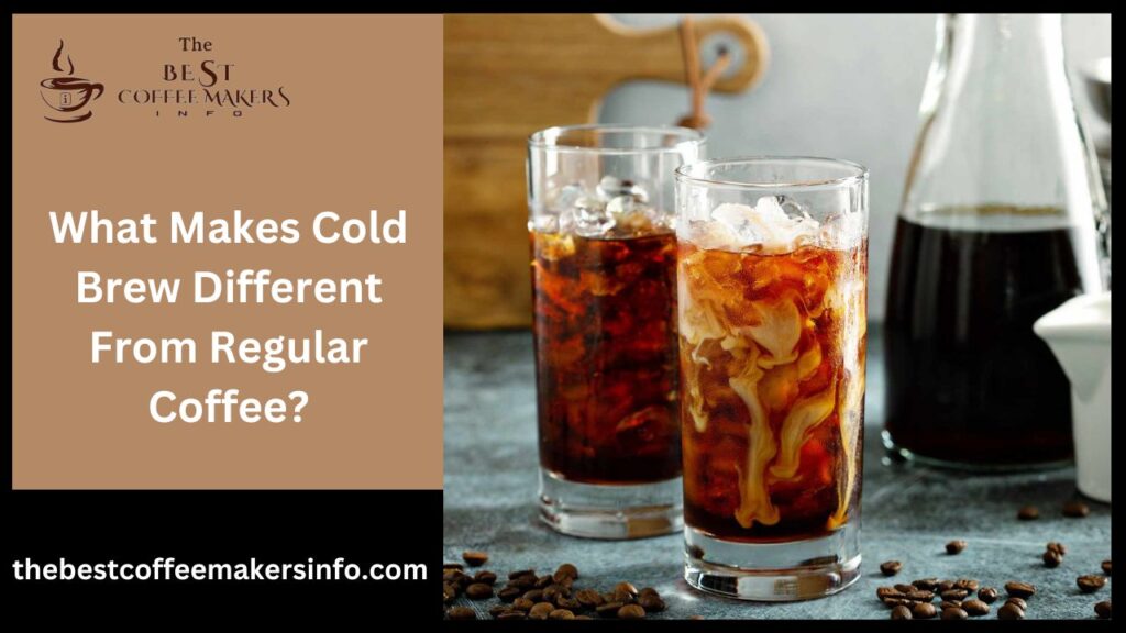 What Makes Cold Brew Different From Regular Coffee?