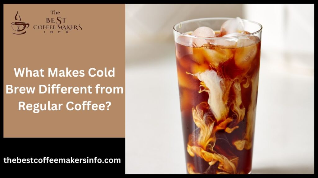 What Makes Cold Brew Different from Regular Coffee?