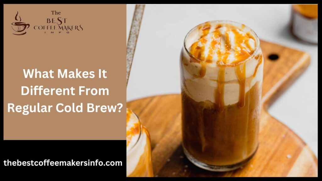 What Makes It Different From Regular Cold Brew?