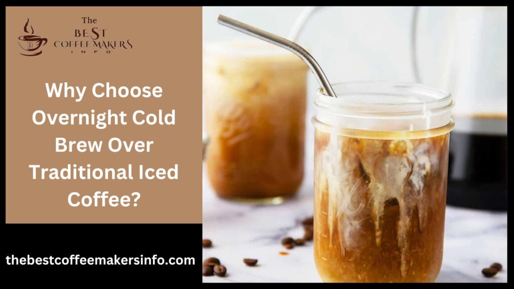 Why Choose Overnight Cold Brew Over Traditional Iced Coffee?
