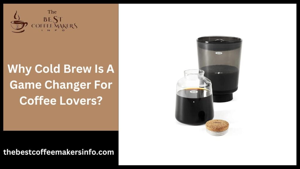 Why Cold Brew Is A Game Changer For Coffee Lovers?